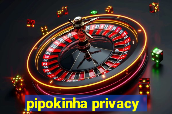 pipokinha privacy